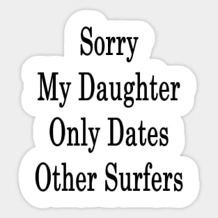 Sorry My Daughter Only Dates Other Surfers Sticker